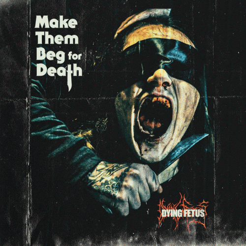Dying Fetus : Make Them Beg for Death